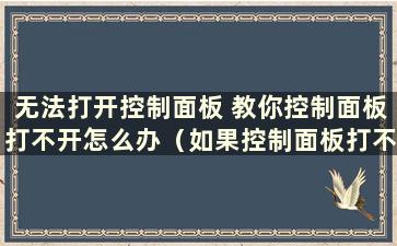 无法打开控制面板 教你控制面板打不开怎么办（如果控制面板打不开怎么办）